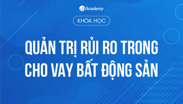 Quản trị rủi ro trong Cho vay Bất động sản