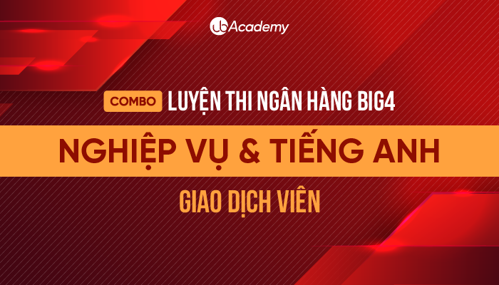 Combo Luyện thi Ngân hàng Big4 - Nghiệp vụ & Tiếng anh - Kế toán/ Giao dịch viên