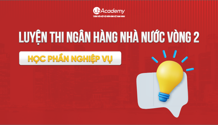 Luyện thi Ngân hàng Nhà nước Vòng 2 - Học phần Nghiệp vụ