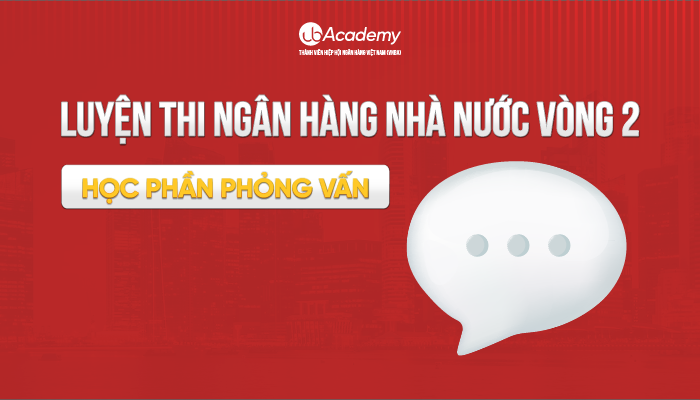 Luyện thi Ngân hàng Nhà nước Vòng 2 - Học phần Phỏng Vấn