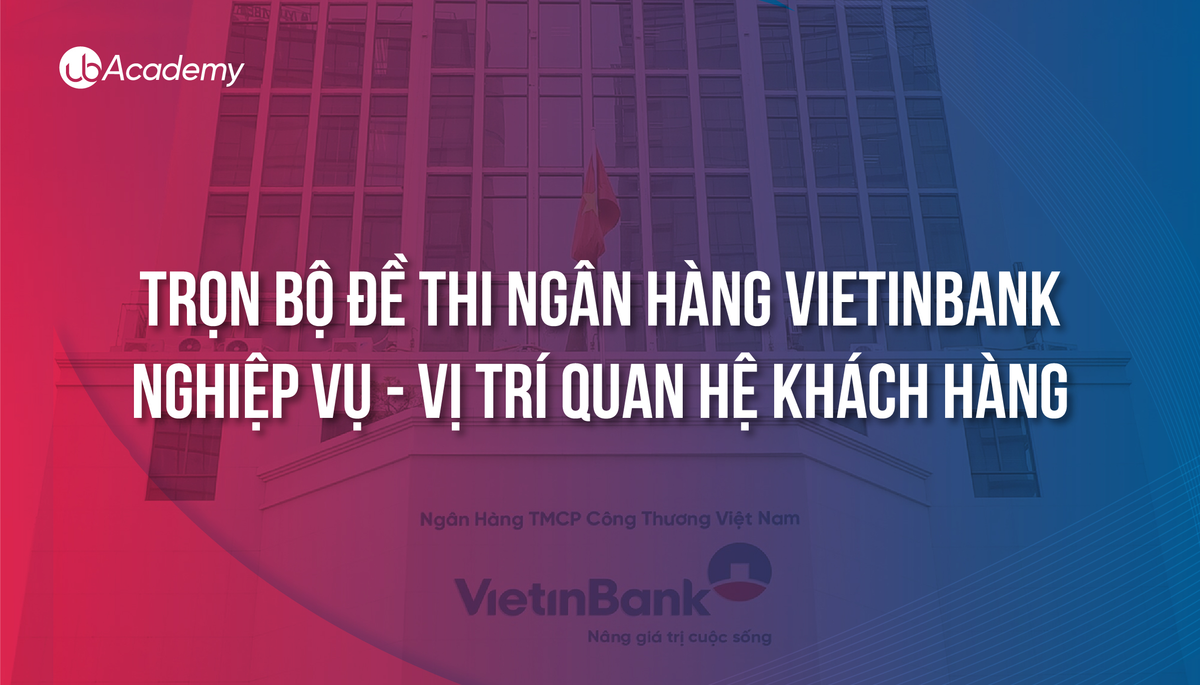 Trọn bộ đề thi Ngân hàng VietinBank  - Nghiệp vụ - Quan hệ Khách hàng