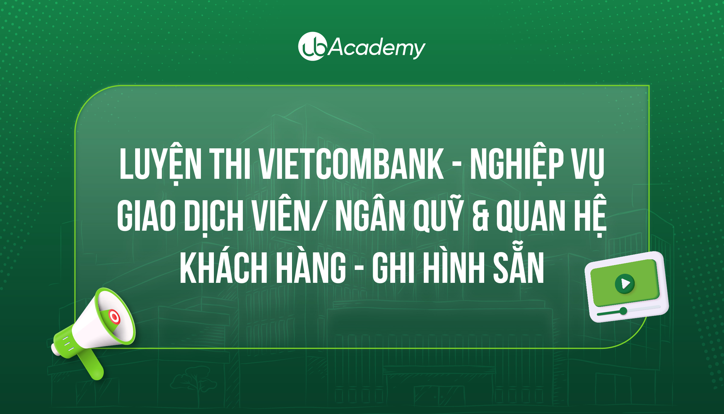 Luyện thi Vietcombank - Nghiệp vụ - Giao dịch viên/ Ngân quỹ & Quan hệ Khách hàng - Ghi hình sẵn