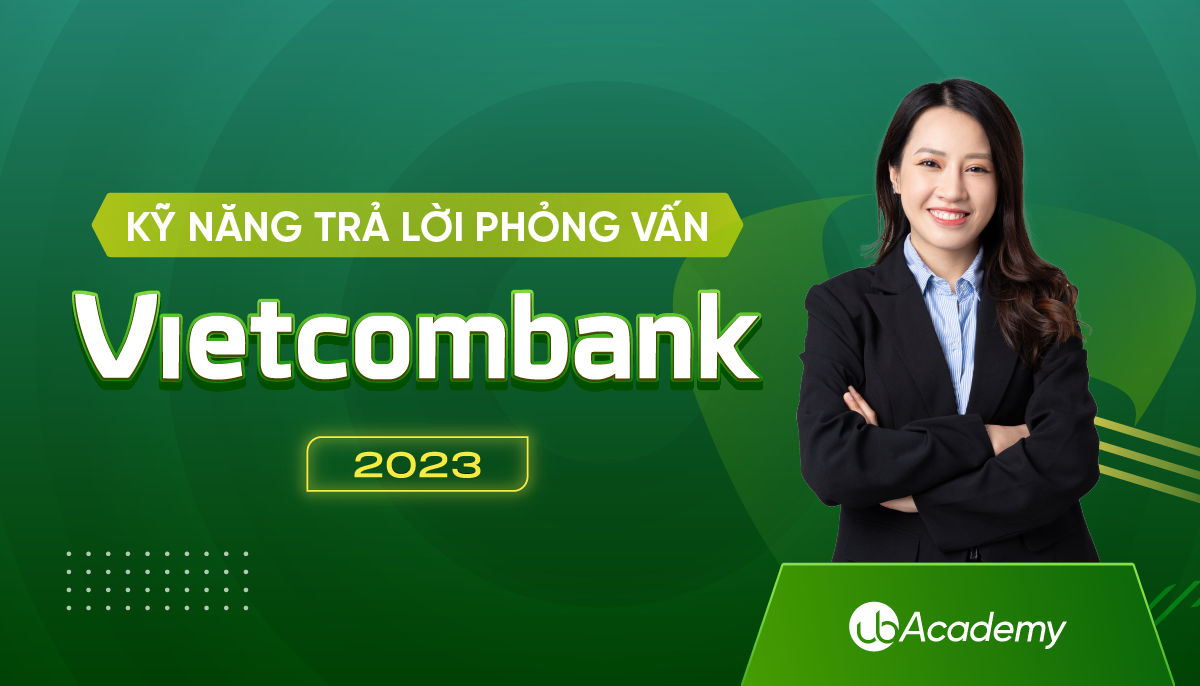 Kỹ năng Trả lời phỏng vấn Ngân hàng Vietcombank 2023 (Khóa 03/2023)