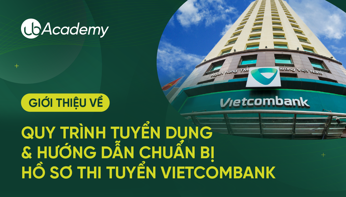 Giới thiệu về Quy trình tuyển dụng & Hướng dẫn chuẩn bị hồ sơ thi tuyển Vietcombank