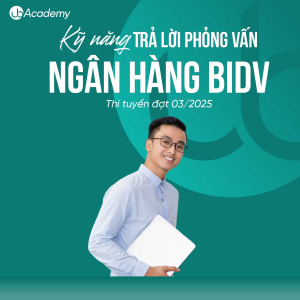 Kỹ năng Trả lời phỏng vấn Ngân hàng BIDV - Thi tuyển đợt 03/2025