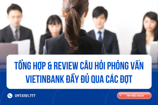 Tổng hợp câu hỏi phỏng vấn Ngân hàng VietinBank và Bí quyết chinh phục nhà tuyển dụng