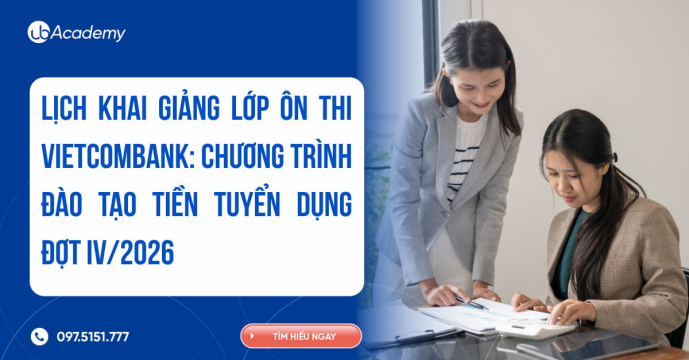 Lịch khai giảng lớp ôn thi Vietcombank: Chương trình đào tạo tiền tuyển dụng đợt IV/2026