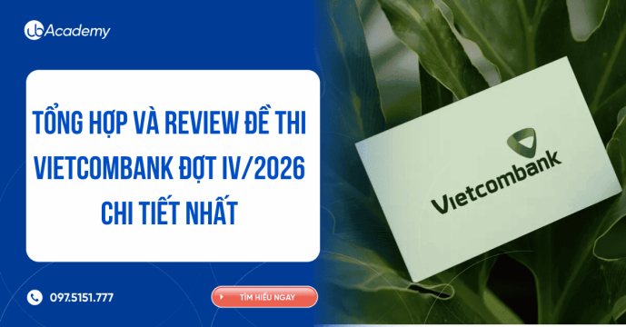 TỔNG HỢP VÀ REVIEW ĐỀ THI VIETCOMBANK ĐỢT IV/2026 CHI TIẾT NHẤT