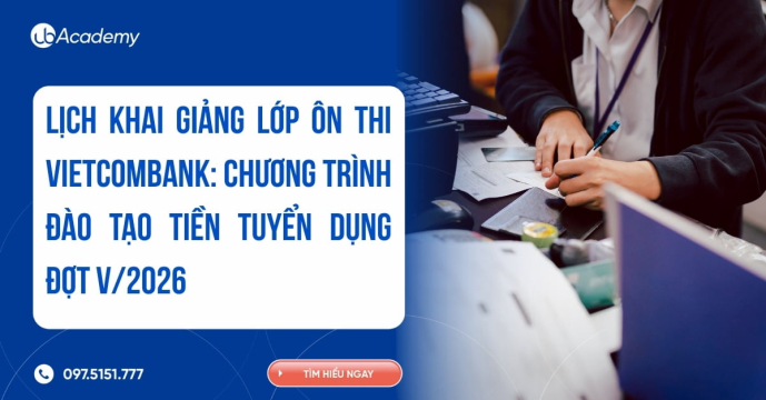 LỊCH KHAI GIẢNG LỚP ÔN THI VIETCOMBANK: CHƯƠNG TRÌNH ĐÀO TẠO TIỀN TUYỂN DỤNG ĐỢT V/2026